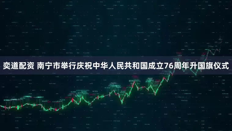 奕道配资 南宁市举行庆祝中华人民共和国成立76周年升国旗仪式