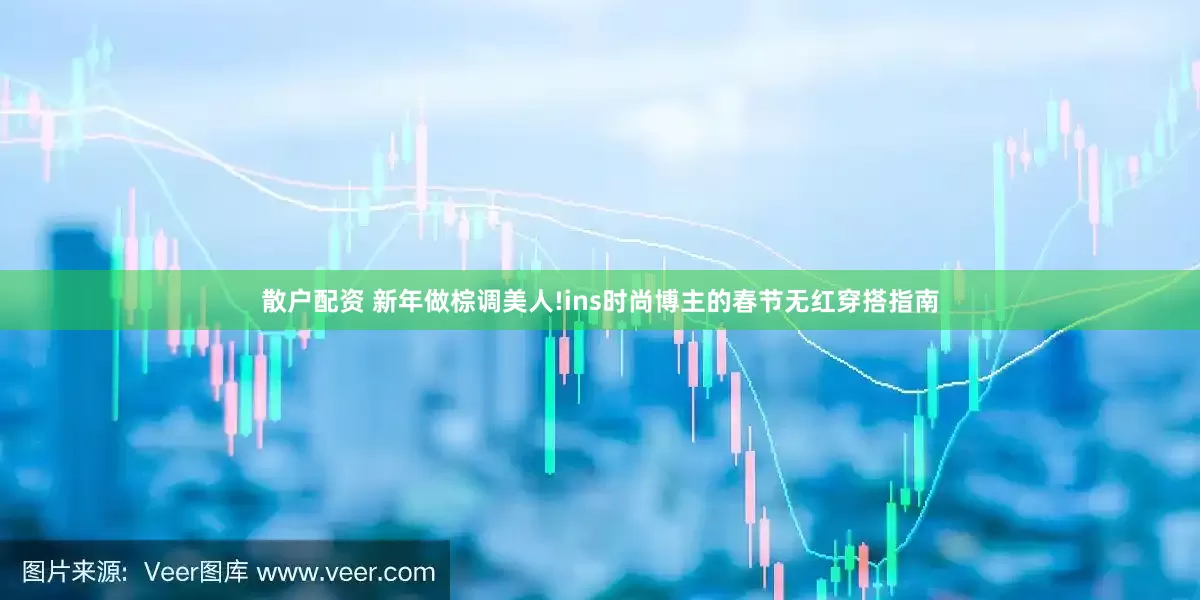 散户配资 新年做棕调美人!ins时尚博主的春节无红穿搭指南